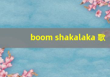 boom shakalaka 歌